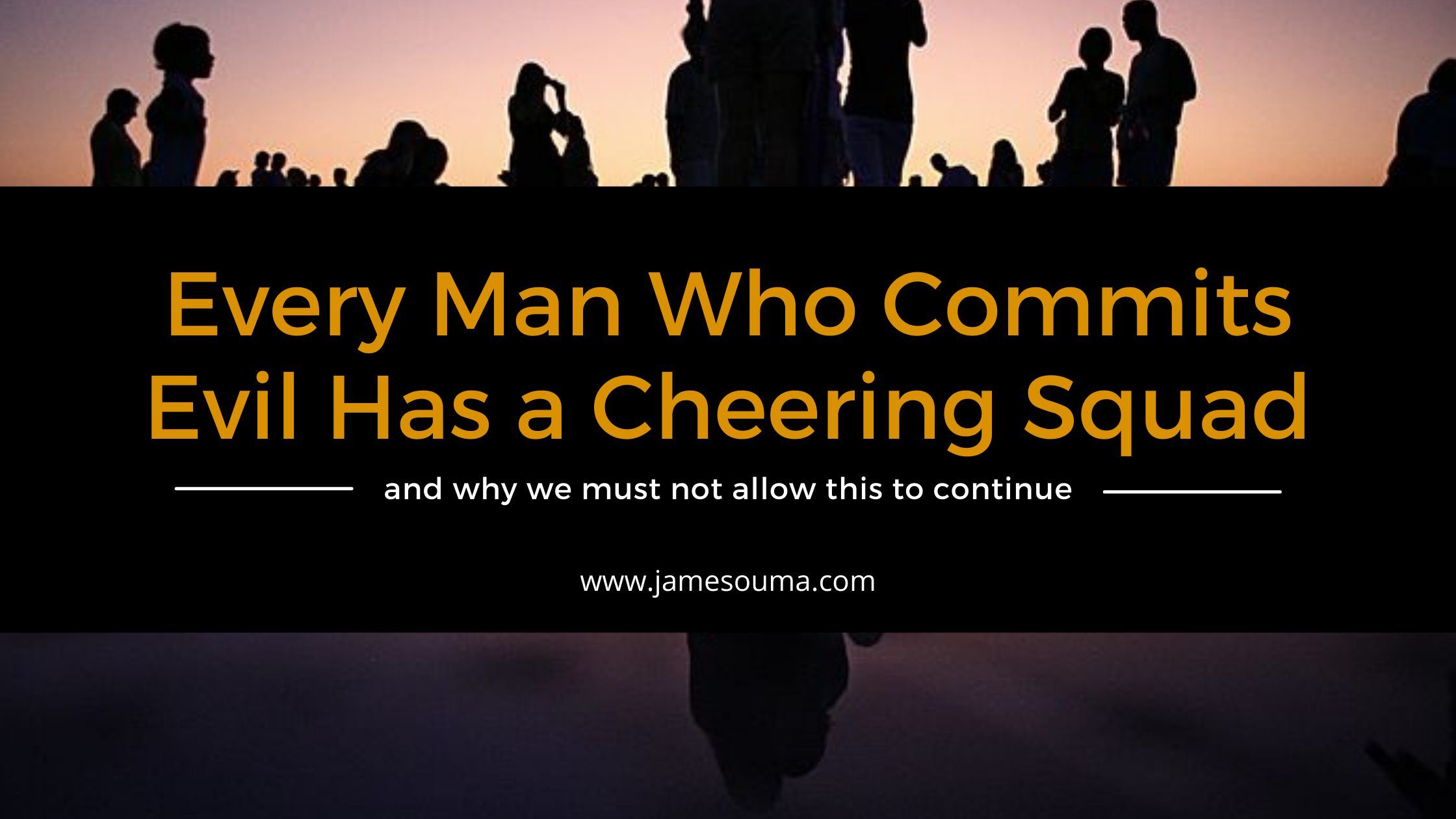 Every Man Who Commits Evil Has a Cheering Squad